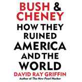 Bush and Cheney: How They Ruined America and the World